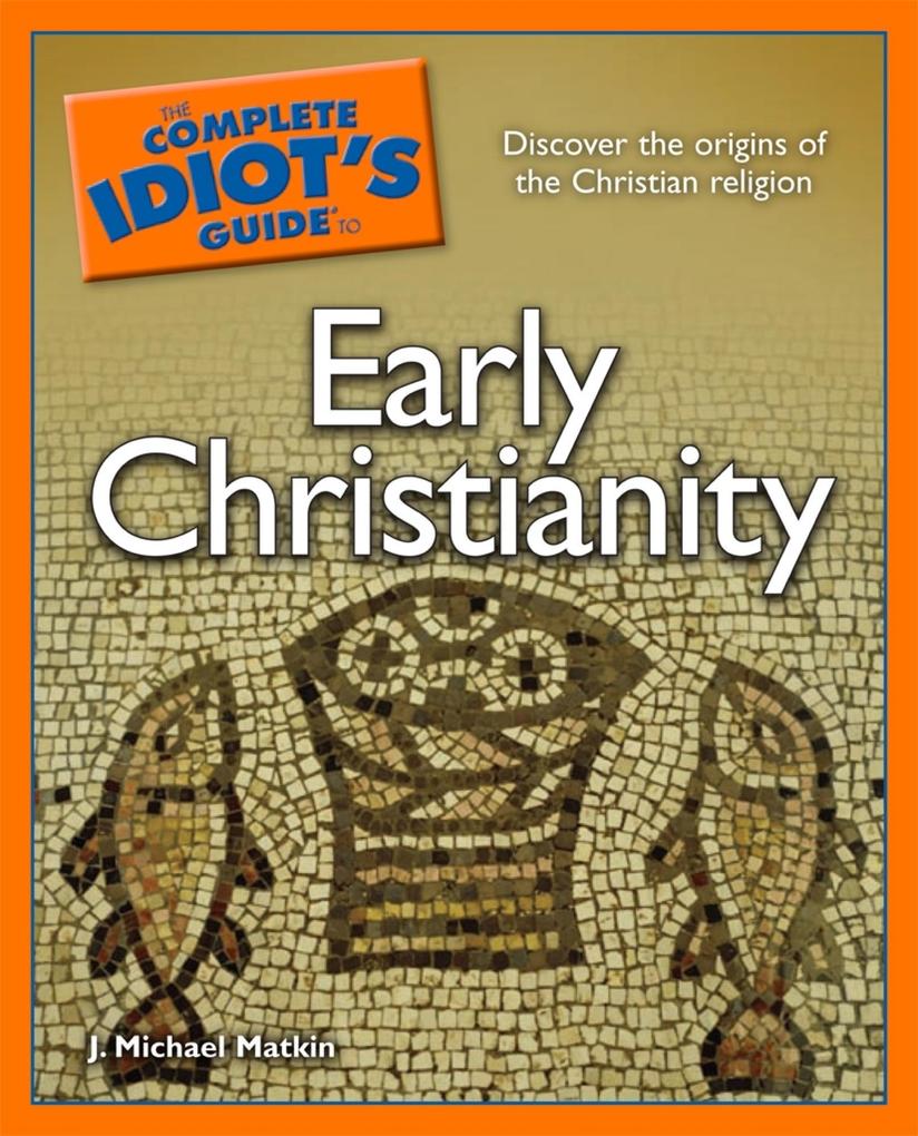 The Complete Idiot‘s Guide to Early Christianity