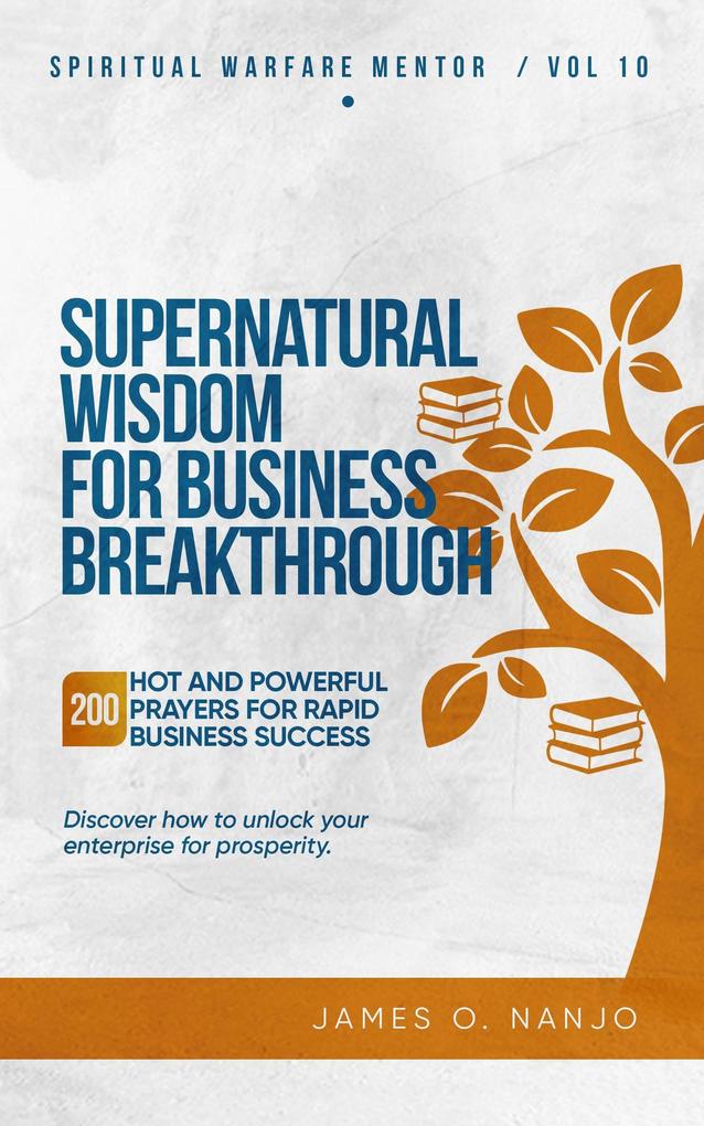 Supernatural Wisdom for Business Breakthrough (Spiritual Warfare Mentor #10)