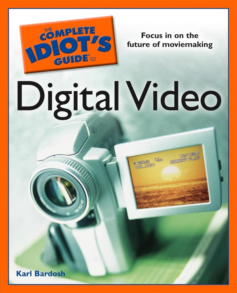 The Complete Idiot‘s Guide to Digital Video