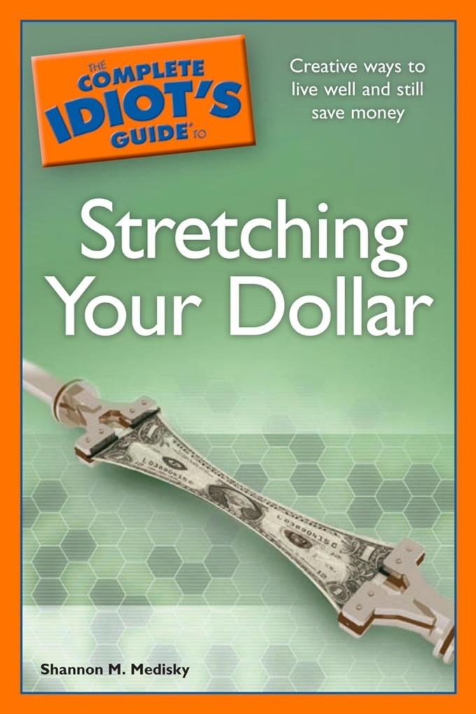 The Complete Idiot‘s Guide to Stretching Your Dollar