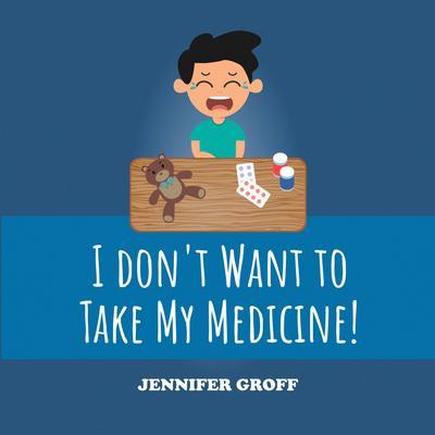 I DON‘T WANT TO TAKE MY MEDICINE!