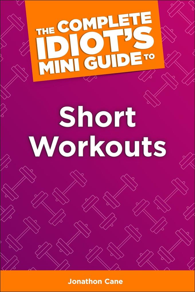The Complete Idiot‘s Concise Guide to Short Workouts
