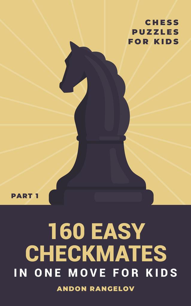 160 Easy Checkmates in One Move for Kids Part 1 (Chess Brain Teasers for Kids and Teens)
