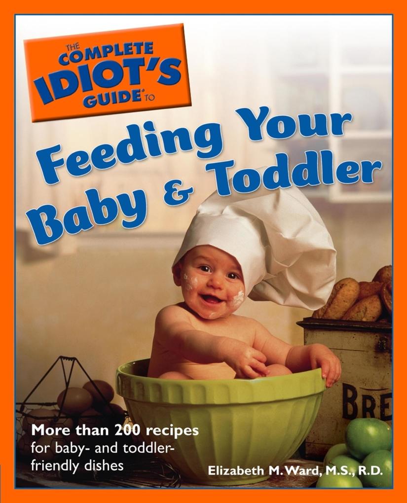 The Complete Idiot‘s Guide to Feeding Your Baby and Toddler