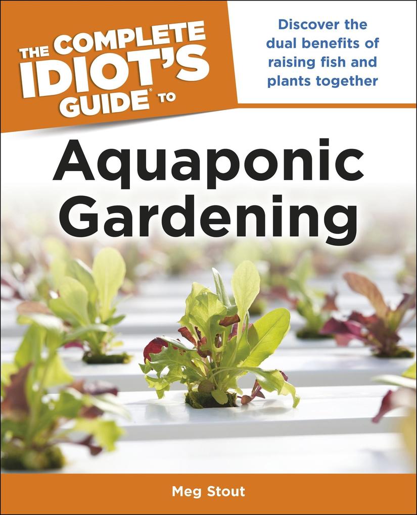 Aquaponic Gardening: Discover the Dual Benefits of Raising Fish and Plants Together (Idiot‘s Guides)