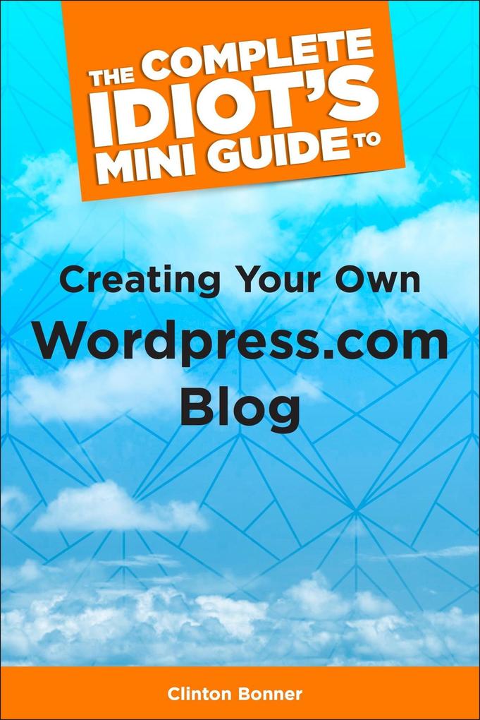 The Complete Idiot‘s Mini Guide to Creating Your Own Wordpress.Com Blog