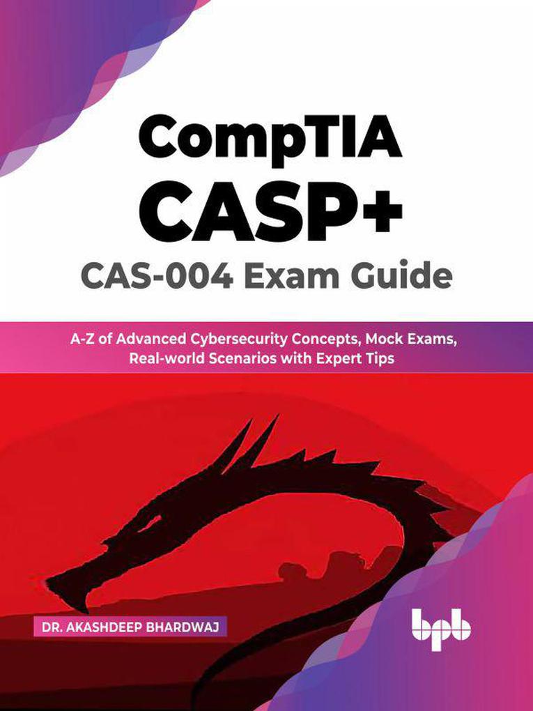 CompTIA CASP+ CAS-004 Exam Guide: A-Z of Advanced Cybersecurity Concepts Mock Exams Real-world Scenarios with Expert Tips (English Edition)