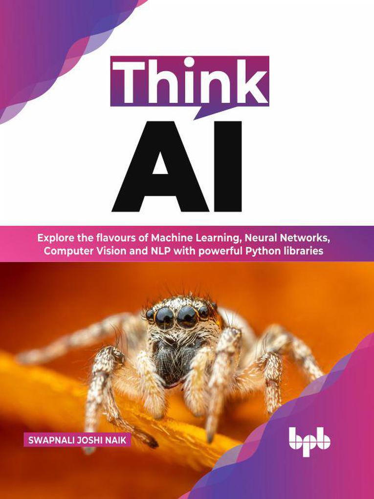Think AI: Explore the flavours of Machine Learning Neural Networks Computer Vision and NLP with powerful Python libraries (English Edition)