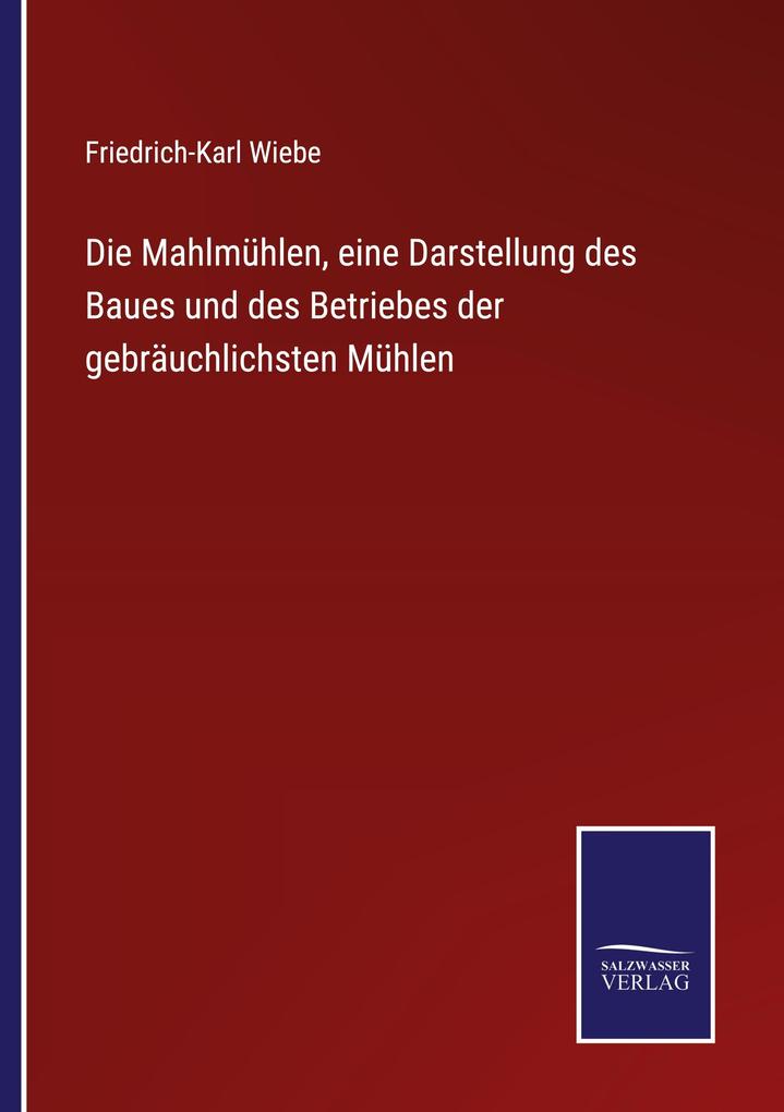 Die Mahlmühlen eine Darstellung des Baues und des Betriebes der gebräuchlichsten Mühlen