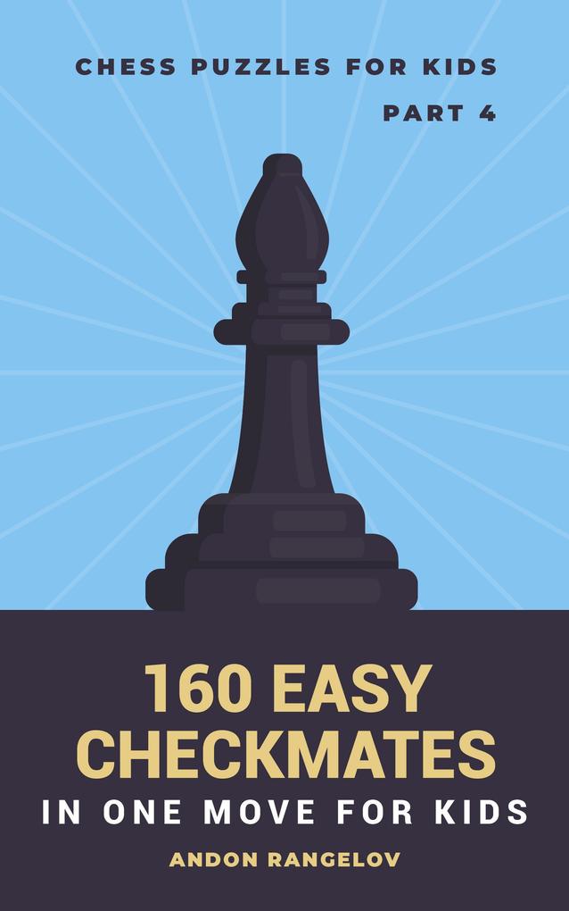 160 Easy Checkmates in One Move for Kids Part 4 (Chess Brain Teasers for Kids and Teens)