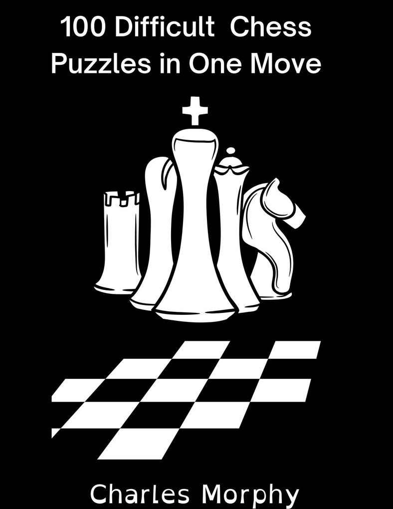 100 Difficult Chess Puzzles in One Move (Chess Self Teacher)