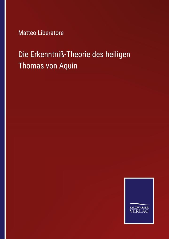Die Erkenntniß-Theorie des heiligen Thomas von Aquin