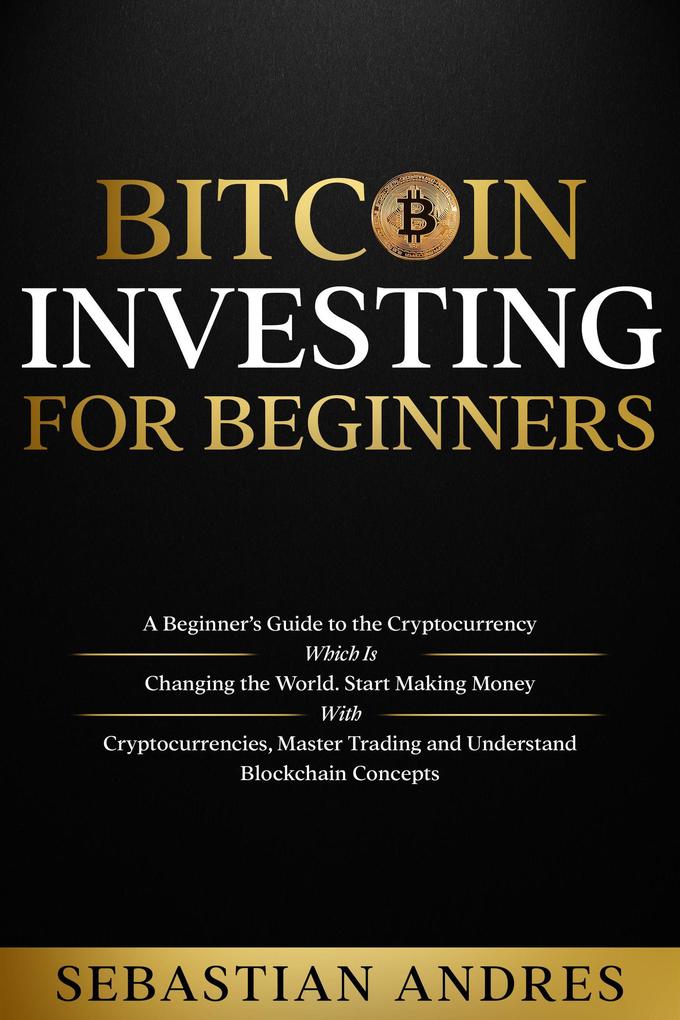Bitcoin investing for beginners: A Beginner‘s Guide to the Cryptocurrency Which Is Changing the World. Make Money with Cryptocurrencies Master Trading and Understand Blockchain Concepts (Criptomonedas en Español)
