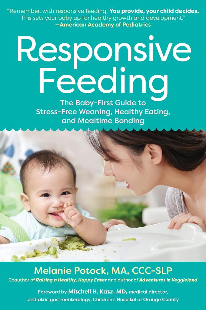 Responsive Feeding: The Baby-First Guide to Stress-Free Weaning Healthy Eating and Mealtime Bonding
