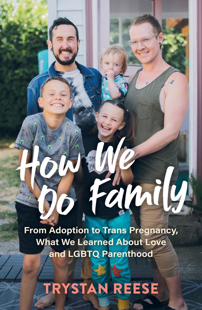 How We Do Family: From Adoption to Trans Pregnancy What We Learned about Love and LGBTQ Parenthood