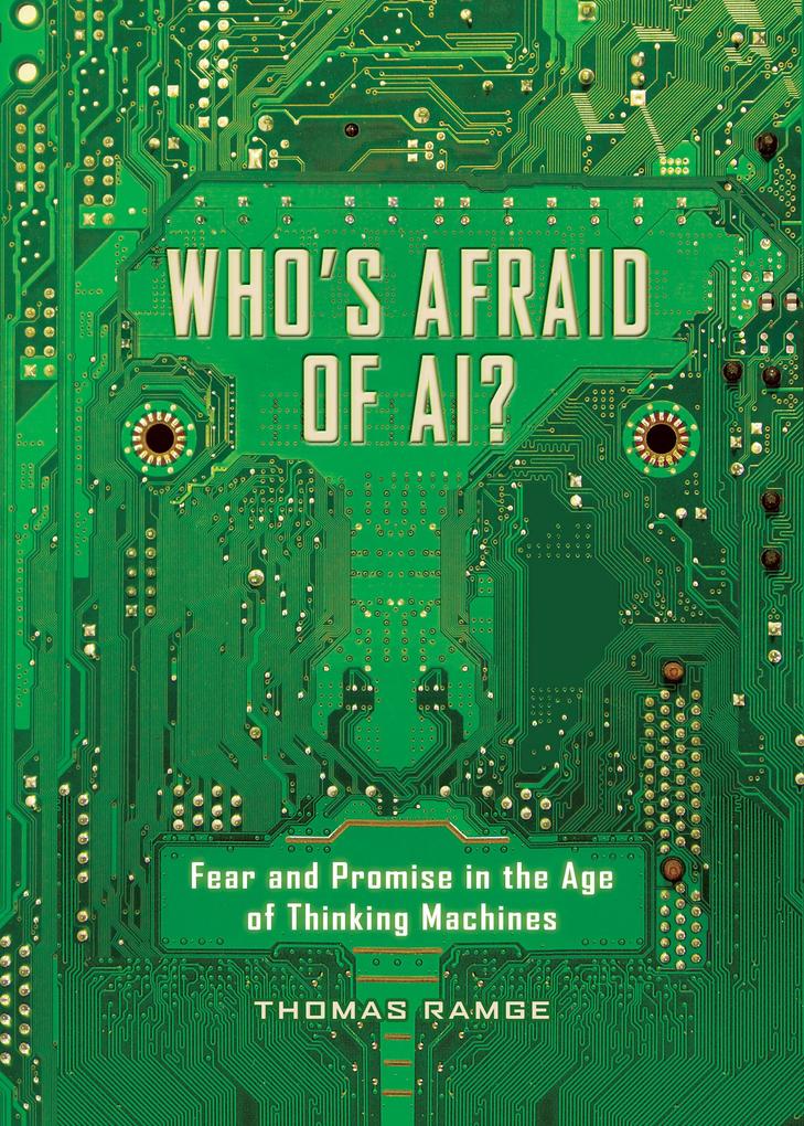 Who‘s Afraid of AI?: Fear and Promise in the Age of Thinking Machines: Fear and Promise in the Age of Thinking Machines