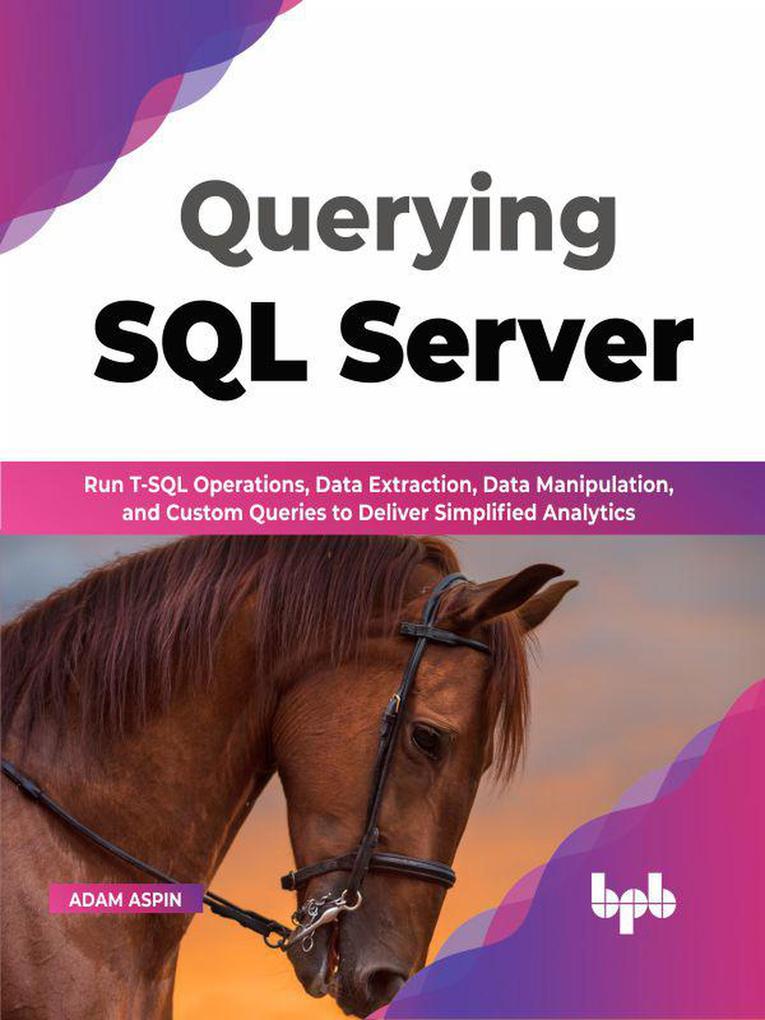 Querying SQL Server: Run T-SQL operations data extraction data manipulation and custom queries to deliver simplified analytics (English Edition)
