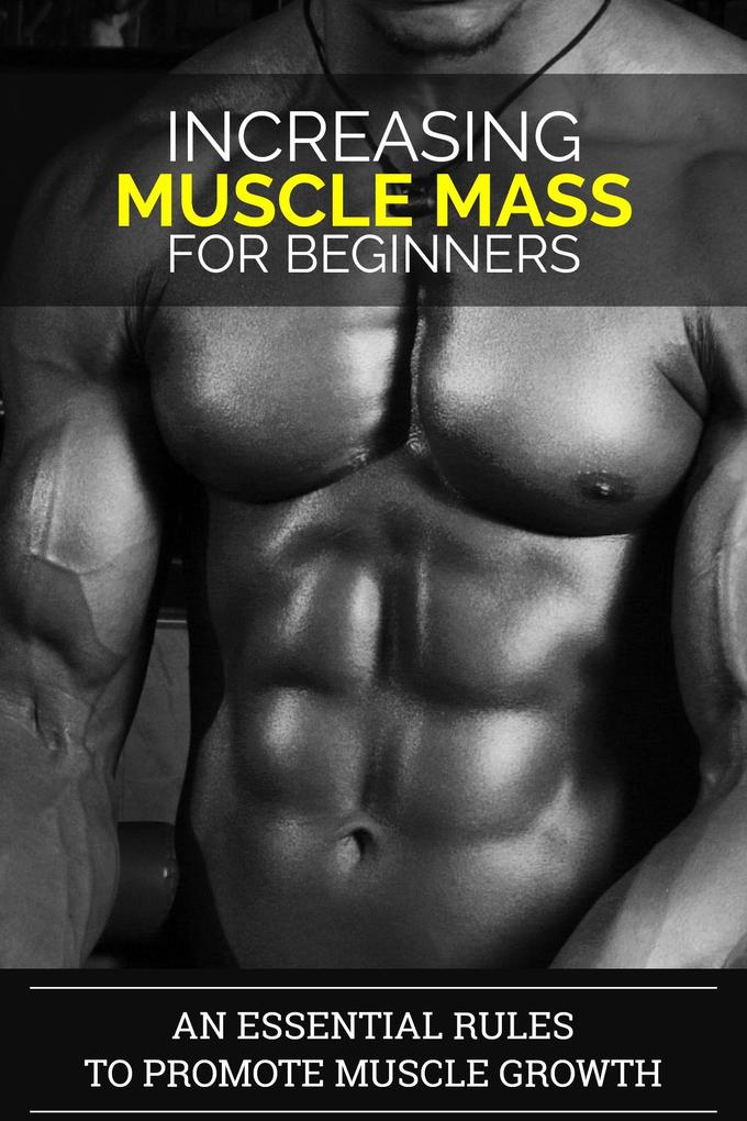 Increasing Muscle Mass For Beginners: An Essential Rules To Promote Muscle Growth