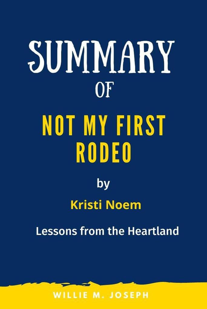 Summary of Not My First Rodeo By Kristi Noem: Lessons from the Heartland