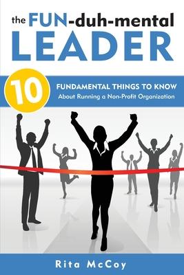 The Fun-duh-mental Leader: 10 Fundamental Things to Know About Running a Non-Profit Organization