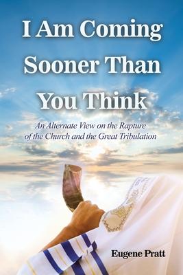 I Am Coming Sooner Than You Think: An Alternate View on the Rapture of the Church and the Great Tribulation