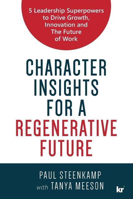 Character Insights for a Regenerative Future: 5 Leadership Superpowers to Drive Growth Innovation and The Future of Work