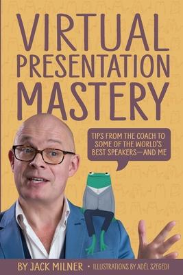 Virtual Presentation Mastery: Tips from the coach to some of the world‘s best speakers-and me