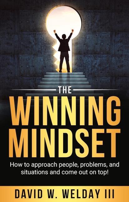The Winning Mindset: How to Approach People Problems and Situations and Come Out on Top!