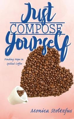 Just Compose Yourself: Finding Hope in Spilled Coffee