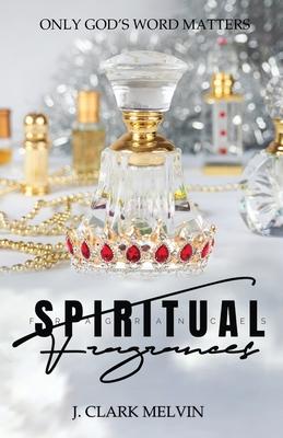 Spiritual Fragrances: There are many words spoken. Only ONE word makes the difference: God‘s