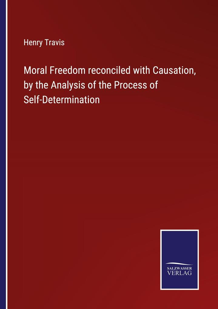 Moral Freedom reconciled with Causation by the Analysis of the Process of Self-Determination