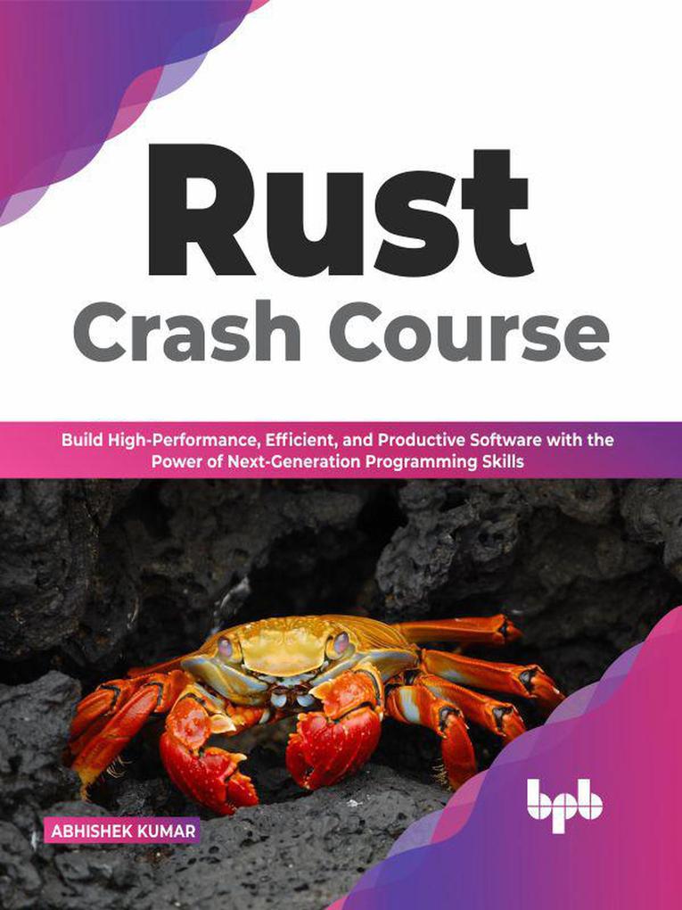 Rust Crash Course: Build High-Performance Efficient and Productive Software with the Power of Next-Generation Programming Skills (English Edition)