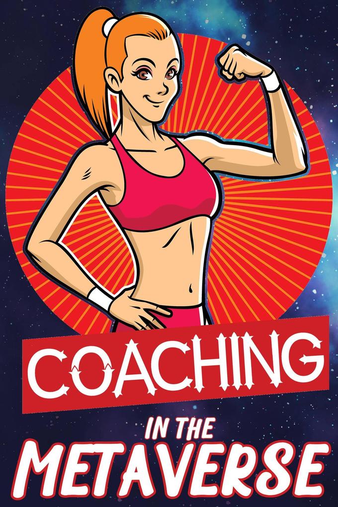 Coaching in the Metaverse: Assisting Your Clients with Fitness Health Wealth and Life (Financial Freedom #11)