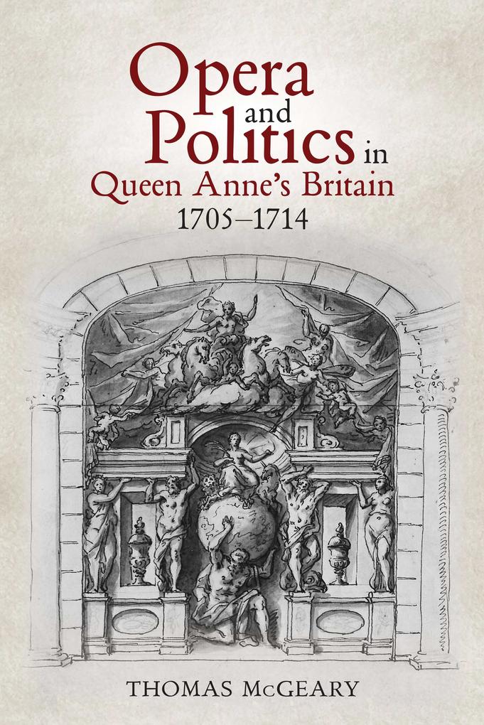 Opera and Politics in Queen Anne‘s Britain 1705-1714