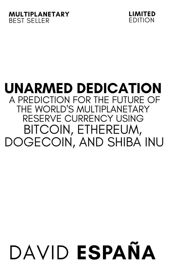 Unarmed Dedication A Prediction For The Future Of The World‘s Multiplanetary Reserve Currency Using Bitcoin Ethereum Dogecoin And Shiba Inu