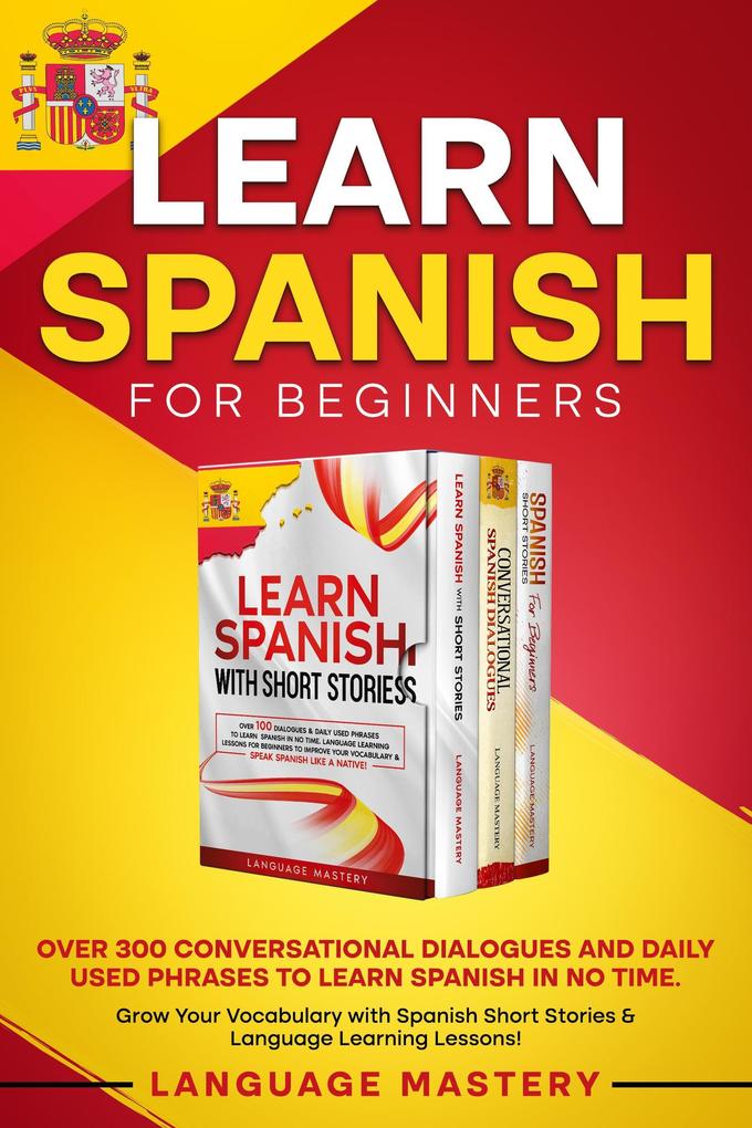 Learn Spanish for Beginners: Over 300 Conversational Dialogues and Daily Used Phrases to Learn Spanish in no Time. Grow Your Vocabulary with Spanish Short Stories & Language Learning Lessons! (Learning Spanish #4)