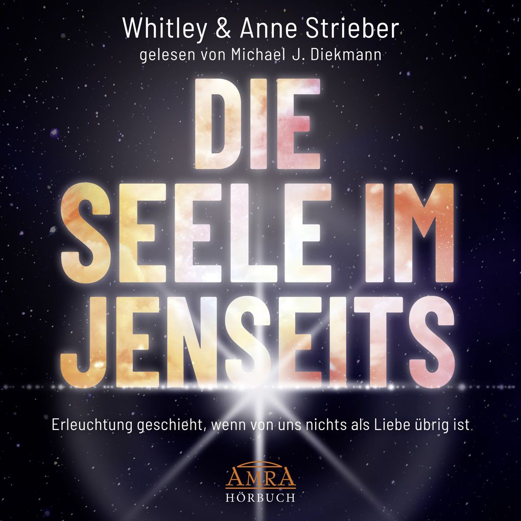 DIE SEELE IM JENSEITS. Erleuchtung geschieht wenn von uns nichts als Liebe übrig ist