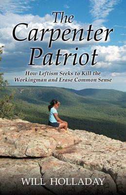 The Carpenter Patriot - How Leftism Seeks to Kill the Workingman and Erase Common Sense
