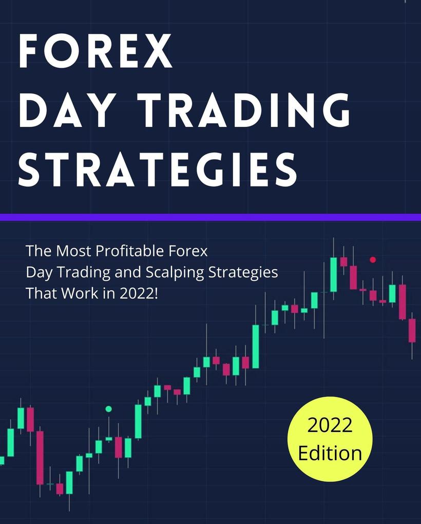 Forex Day Trading Strategies: The Most Profitable Forex Day Trading and Scalping Strategies That Work in 2022!