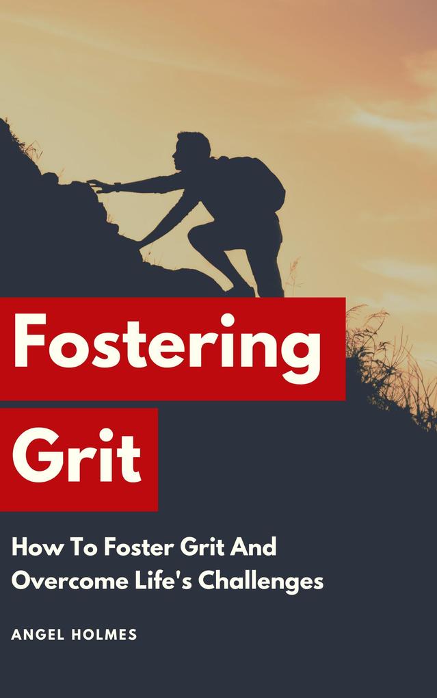 Fostering Grit - How To Foster Grit And Overcome Life‘s Challenges