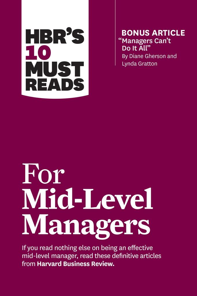 HBR‘s 10 Must Reads for Mid-Level Managers (with bonus article Managers Can‘t Do It All by Diane Gherson and Lynda Gratton)