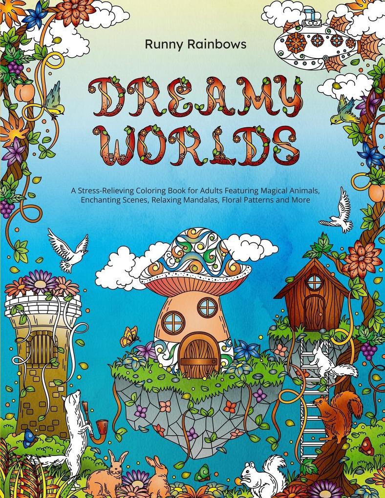 Dreamy Worlds: A Stress-Relieving Coloring Book for Adults Featuring Magical Animals Enchanting Scenes Relaxing Mandalas Floral Pa