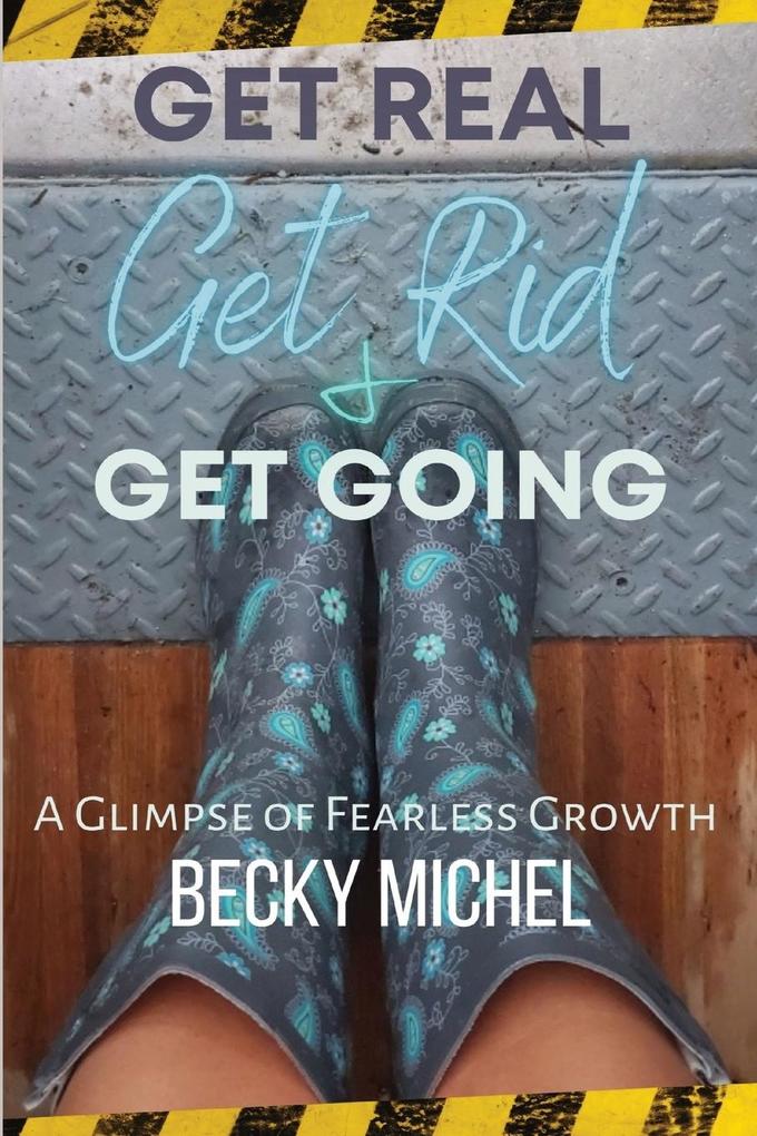 Get Real Get Rid and Get Going A glimpse of Fearless Growth(TM)