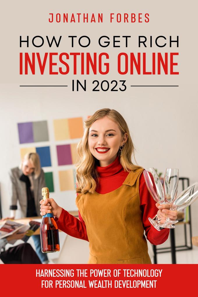 How to Get Rich Investing Online in 2023: Harnessing the Power of Technology for Personal Wealth Development