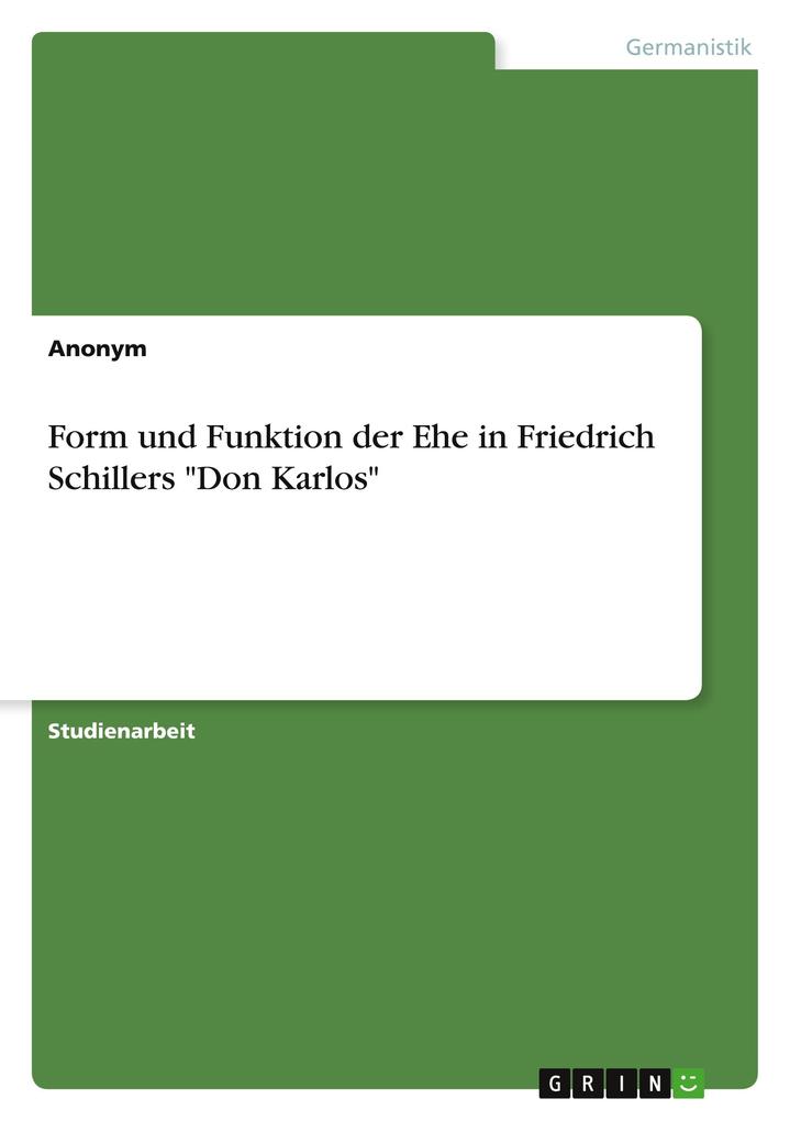 Form und Funktion der Ehe in Friedrich Schillers Don Karlos