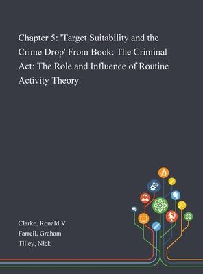 Chapter 5: ‘Target Suitability and the Crime Drop‘ From Book: The Criminal Act: The Role and Influence of Routine Activity Theory