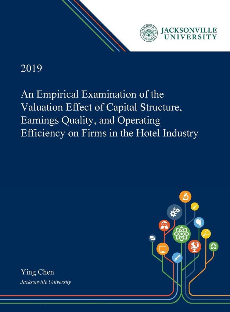 An Empirical Examination of the Valuation Effect of Capital Structure Earnings Quality and Operating Efficiency on Firms in the Hotel Industry