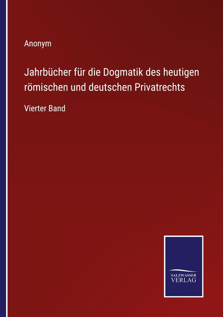 Jahrbücher für die Dogmatik des heutigen römischen und deutschen Privatrechts
