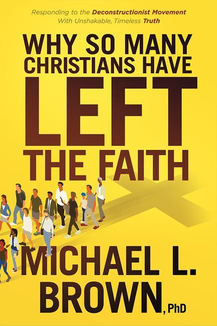 Why So Many Christians Have Left the Faith: Responding to the Deconstructionist Movement with Unshakable Timeless Truth