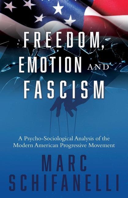 Freedom Emotion and Fascism: A Psycho-Sociological Analysis of the Modern American Progressive Movement